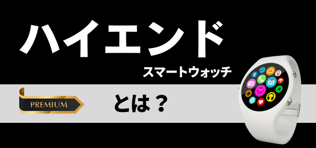 ハイエンドスマートウォッチとは