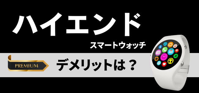 ハイエンドスマートウォッチのデメリット